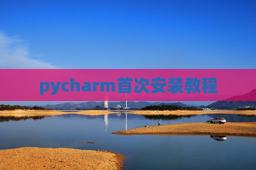 pycharm首次安装教程 pycharm首次安装教程